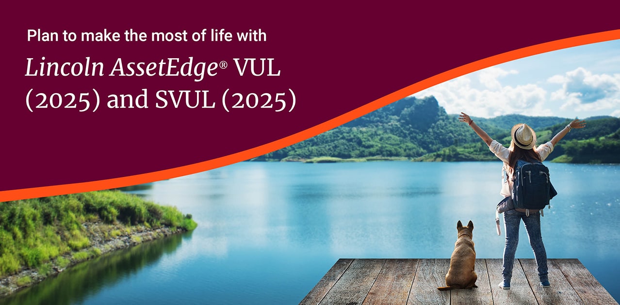 Plan to make the most of life with Lincoln AssetEdge VUL (2025) and SVUL (2025)