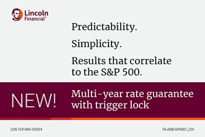 Predictability. Simplicity. Results that correlate to the S&P 500. New multi-year rate guarantee with trigger lock