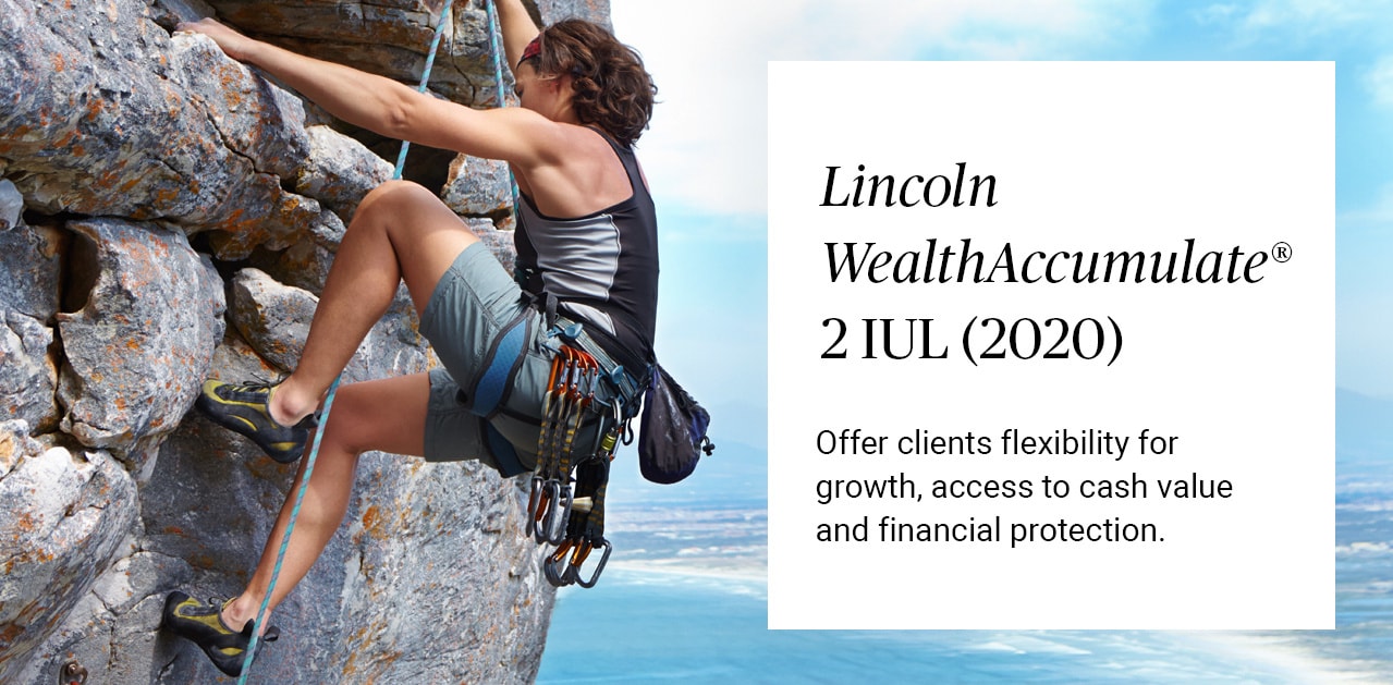 Lincoln WealthAccumulate 2 IUL (2020) - Offer clients flexibility for growth, access to cash value and financial protection.